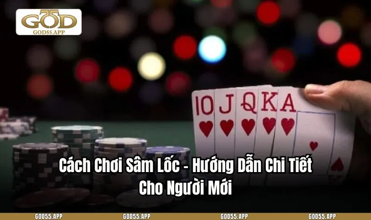 Cách Chơi Sâm Lốc - Hướng Dẫn Chi Tiết Cho Người Mới