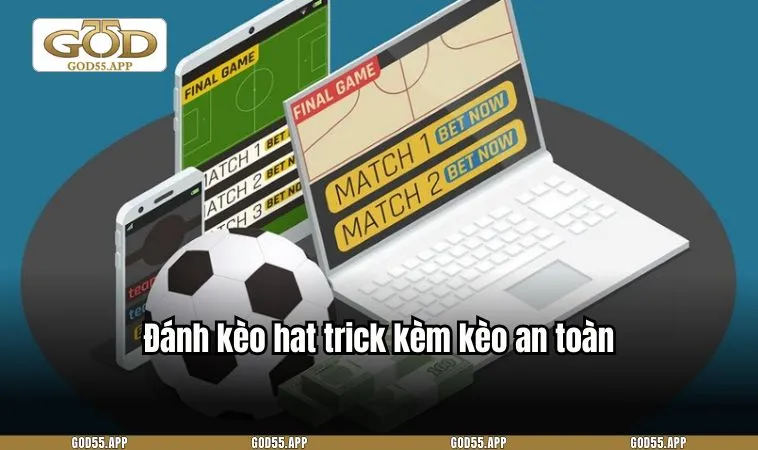 Đánh kèo hat trick kèm kèo an toàn