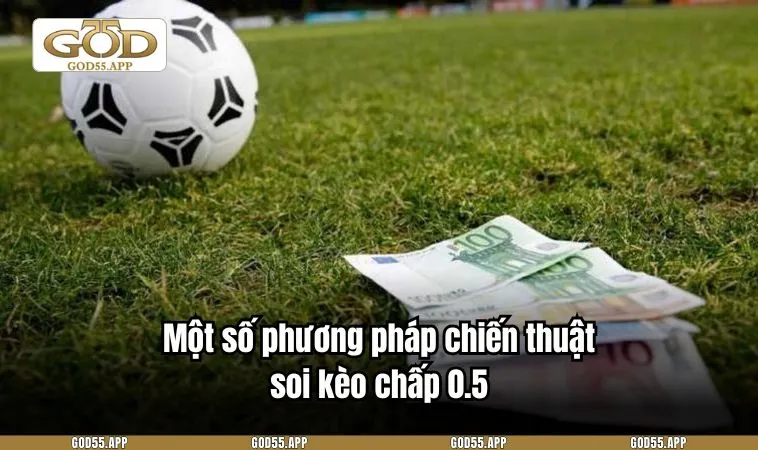 Một số phương pháp chiến thuật soi kèo chấp 0.5